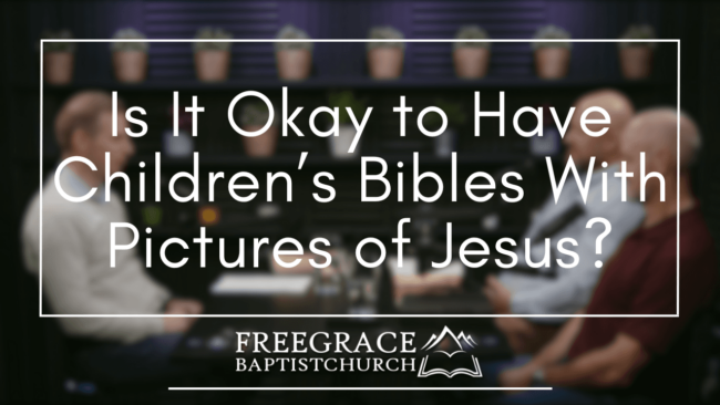 Ask FGBC #40 Is It Okay to Have Children’s Bibles With Pictures of Jesus