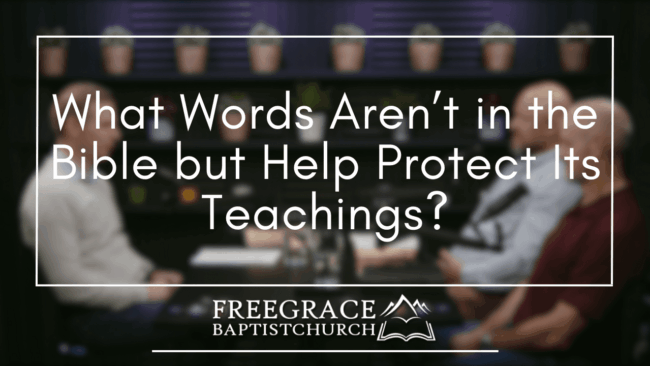 Ask FGBC #43 What Words Aren’t in the Bible but Help Protect Its Teachings