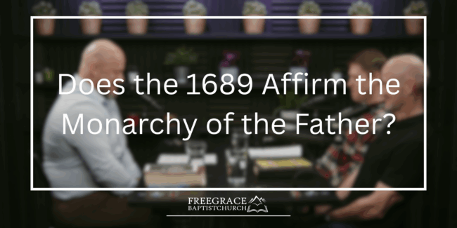 Ask FGBC #43_ Does the 1689 Affirm the Monarchy of the Father