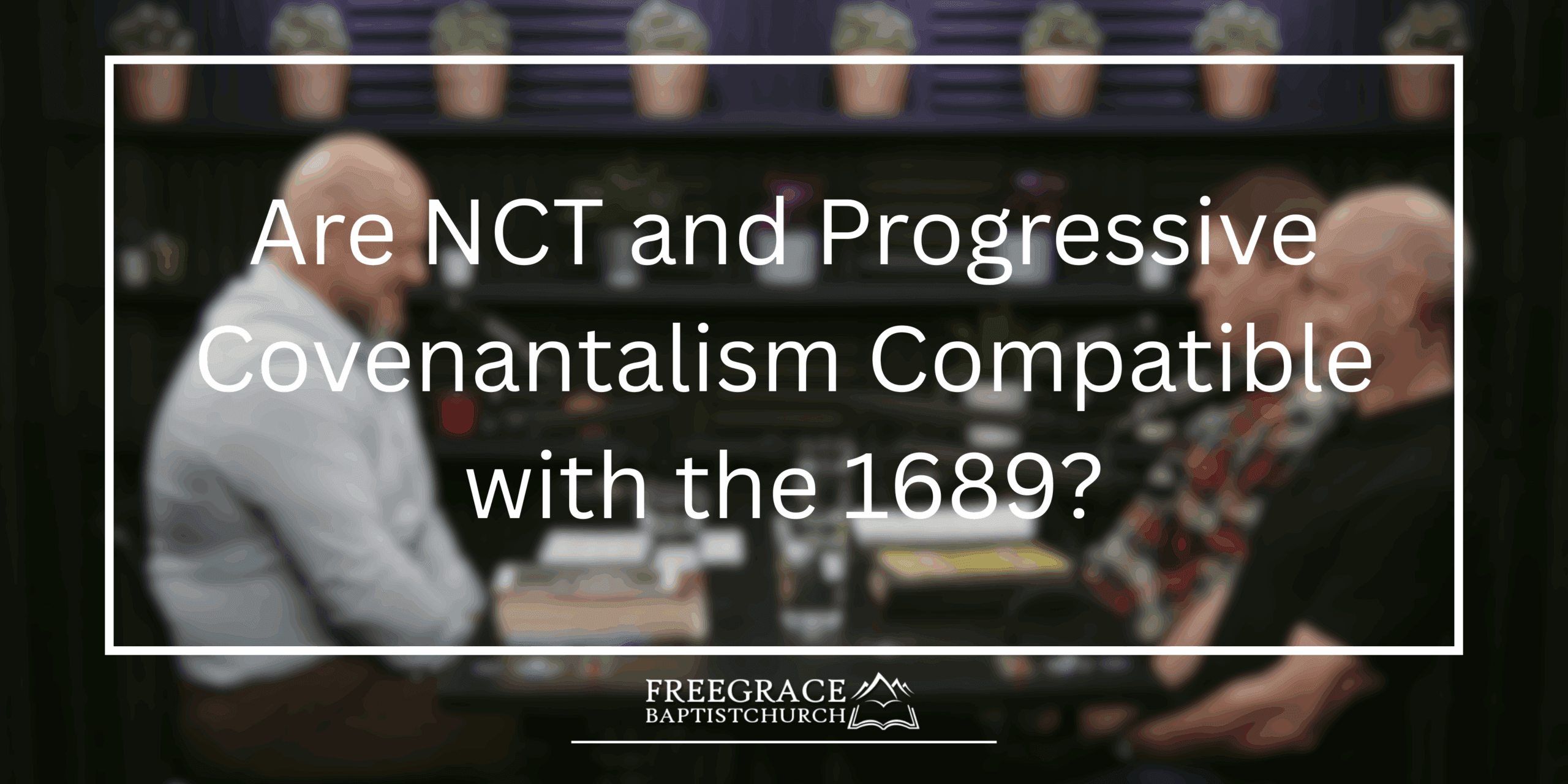 Ask FGBC #46_ Are NCT and Progressive Covenantalism Compatible with the 1689