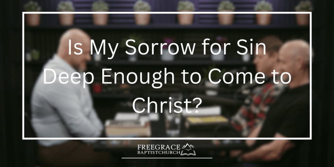 Ask FGBC #48_ Is My Sorrow for Sin Deep Enough to Come to Christ