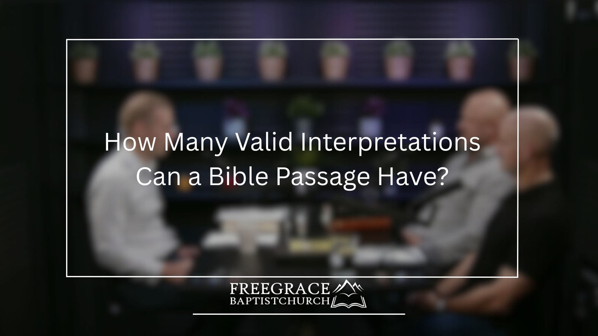 Ask FGBC #55 How Many Valid Interpretations Can a Bible Passage Have