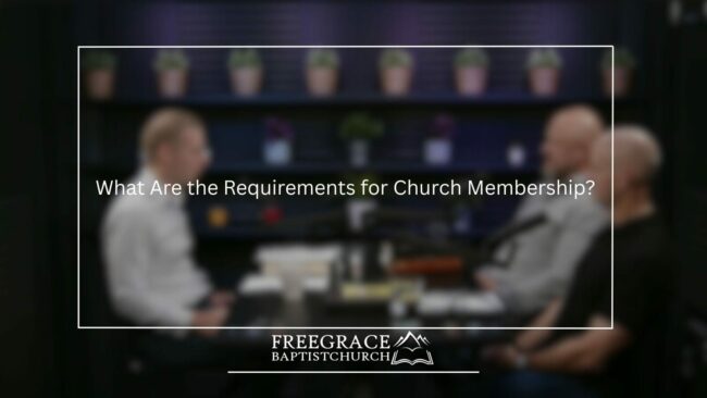 Ask FGBC #57 What Are the Requirements for Church Membership