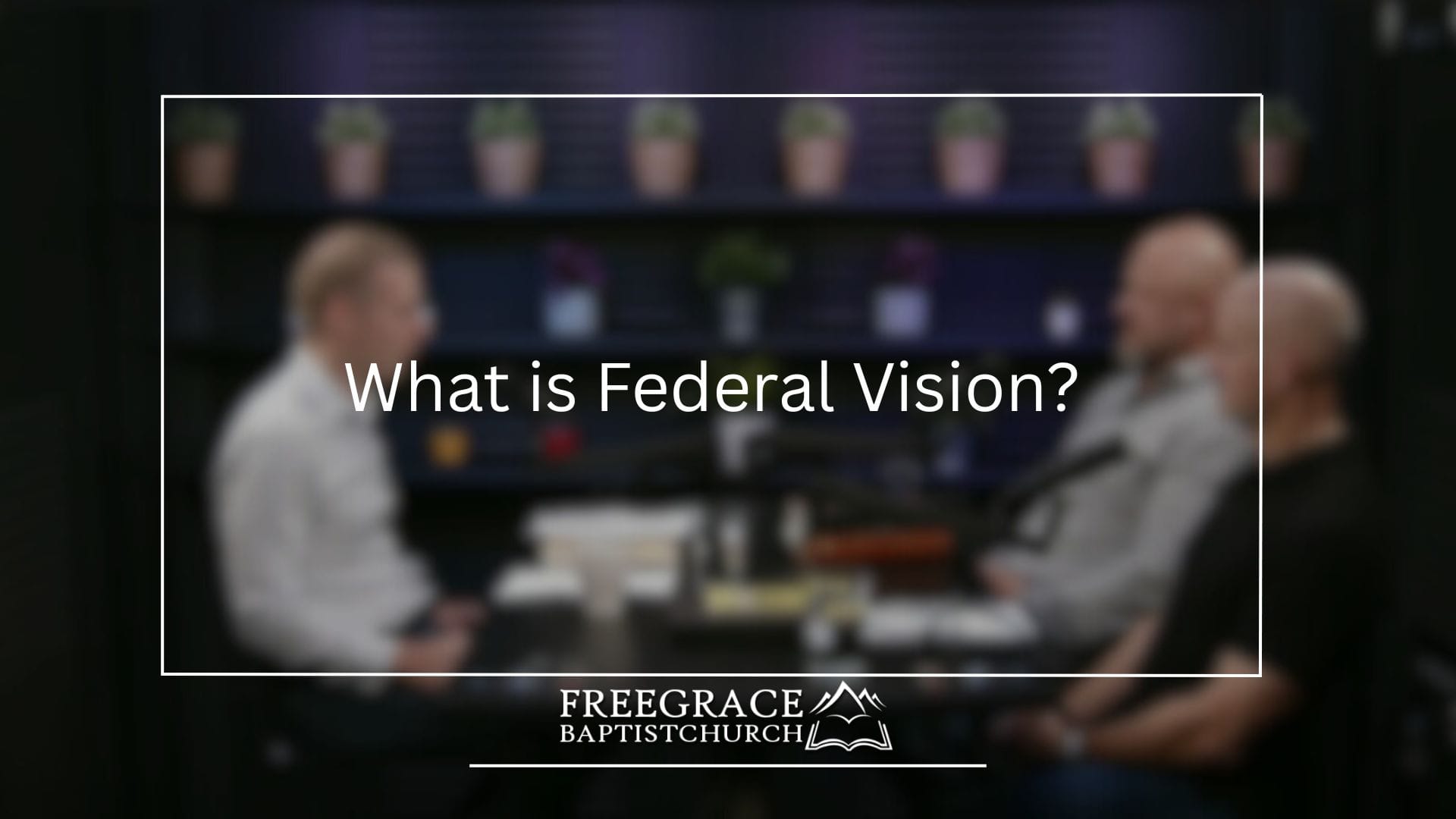 Ask FGBC #62 What is Federal Vision