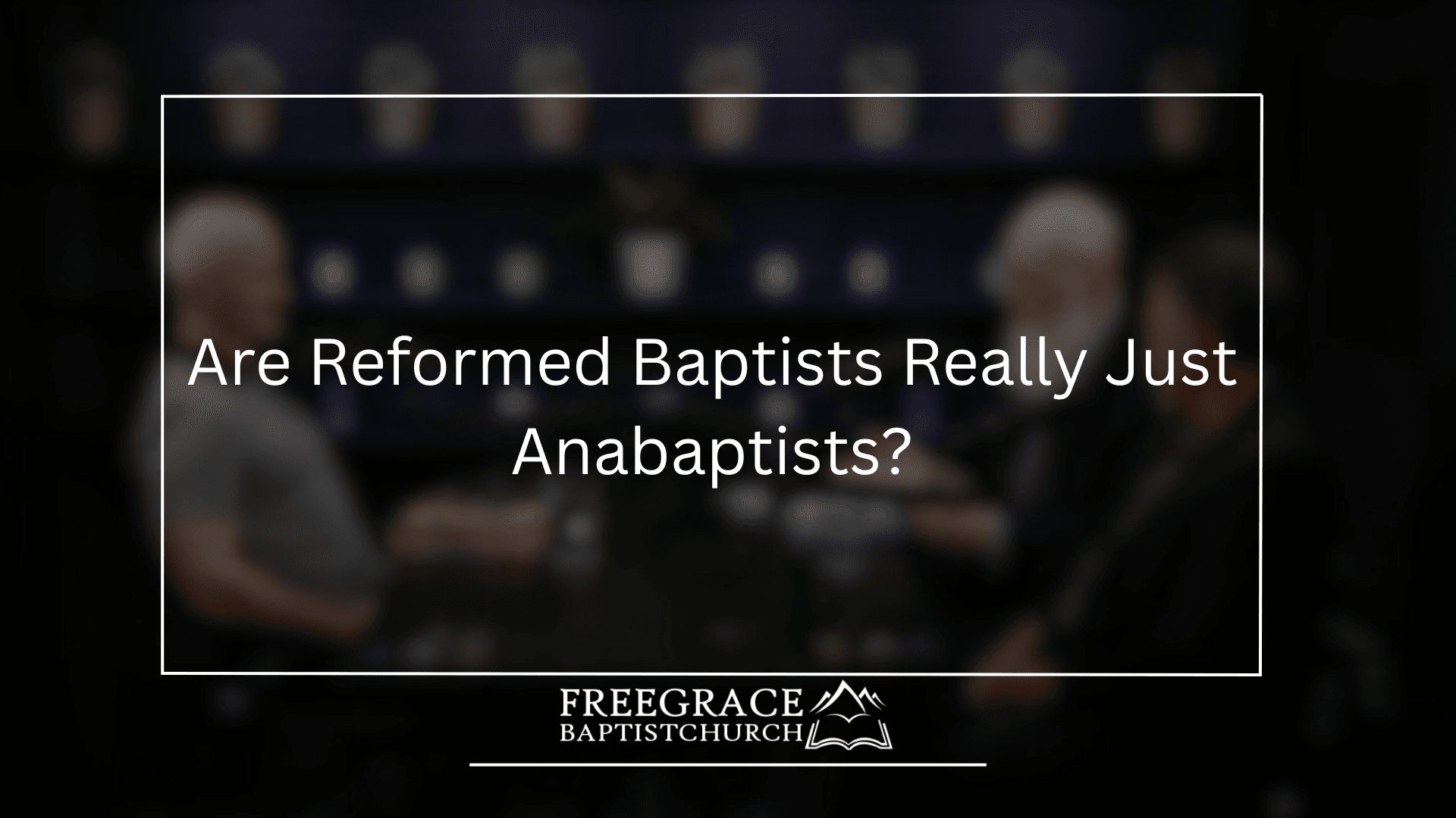 Ask FGBC 65 Are Reformed Baptists Really Just Anabaptists