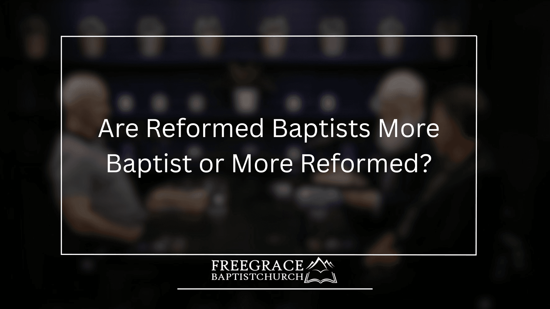 Ask FGBC 68 Are Reformed Baptists More Baptist or More Reformed
