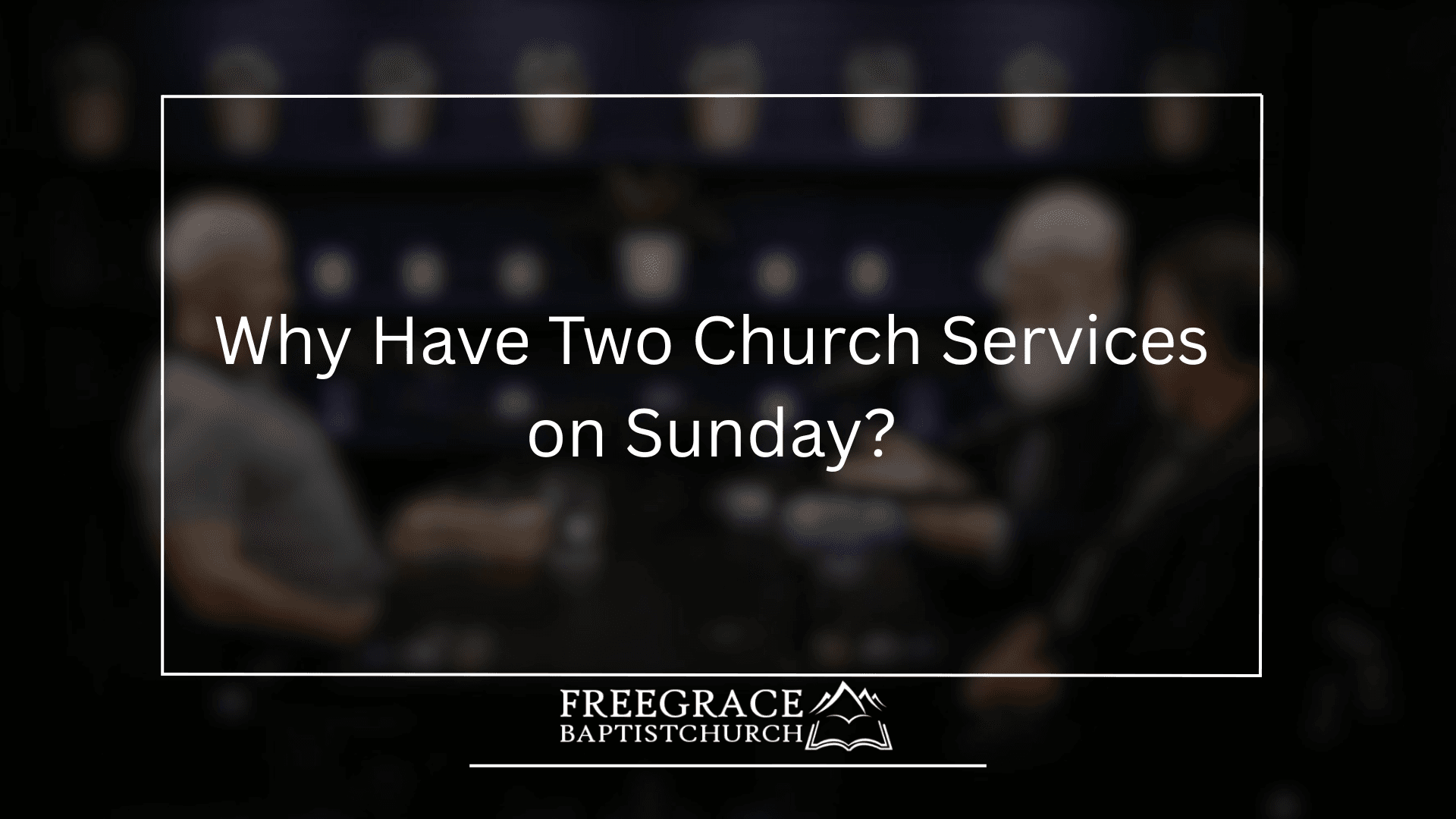 Ask FGBC 72 Why Have Two Church Services on Sunday