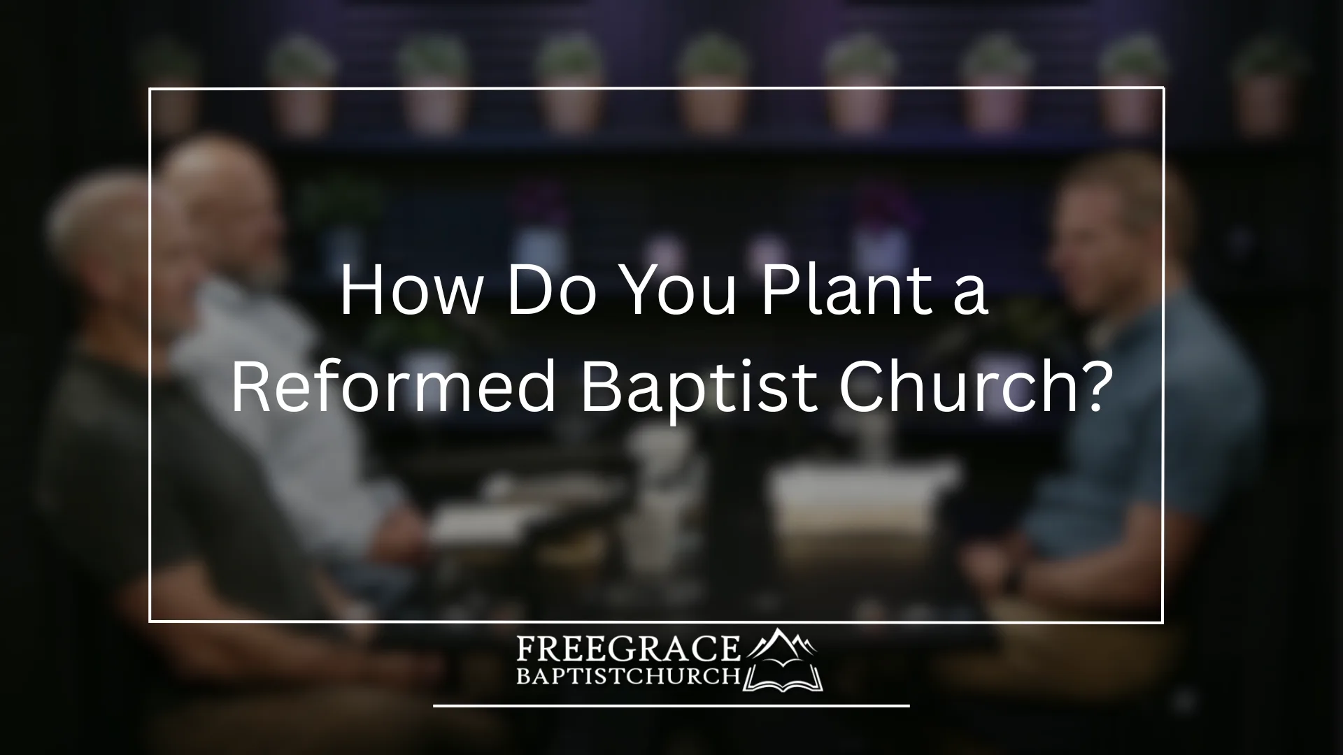 Ask-FGBC-73-How-Do-You-Plant-a-Reformed-Baptist-Church