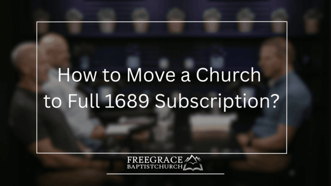 Ask-FGBC-74-How-to-Move-a-Church-to-Full-1689-Subscription