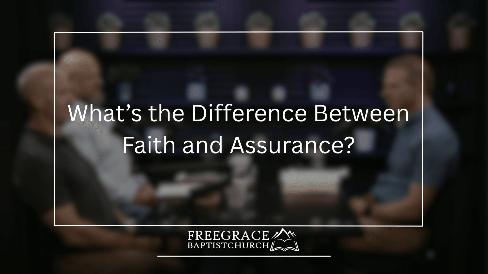 Ask-FGBC-76-Whats-the-Difference-Between-Faith-and-Assurance