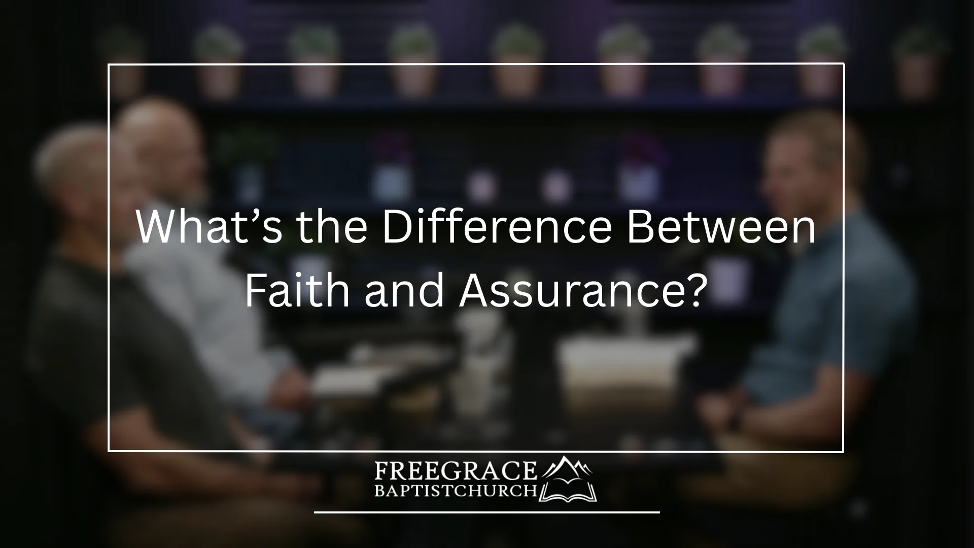 Ask-FGBC-76-Whats-the-Difference-Between-Faith-and-Assurance