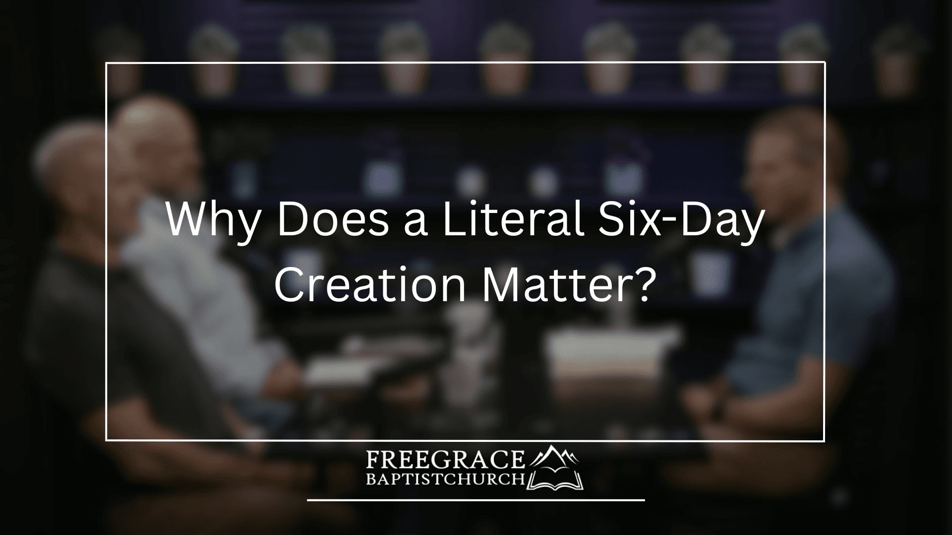 Ask-FGBC-80-Why-Does-a-Literal-Six-Day-Creation-Matter-1